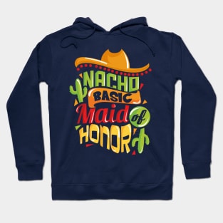 Nacho Basic Maid of Honor Funny Mexican Wedding Hoodie